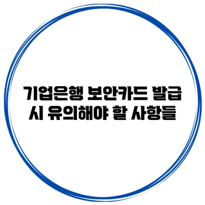 기업은행 보안카드 발급 시 유의해야 할 사항들