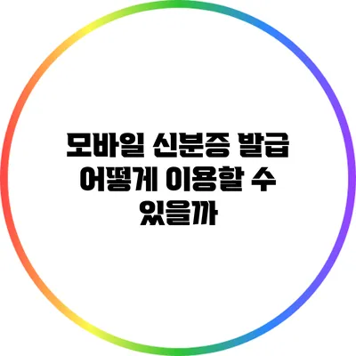 모바일 신분증 발급: 어떻게 이용할 수 있을까?