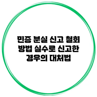 민증 분실 신고 철회 방법: 실수로 신고한 경우의 대처법