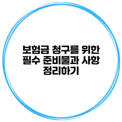 보험금 청구를 위한 필수 준비물과 사항 정리하기