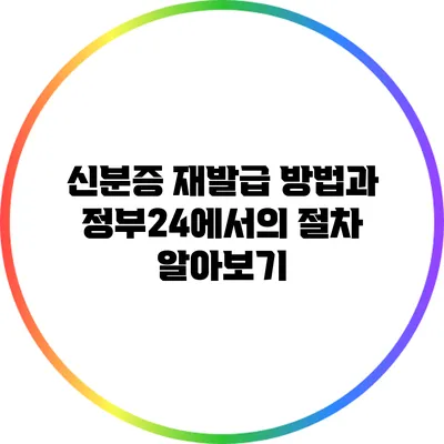 신분증 재발급 방법과 정부24에서의 절차 알아보기