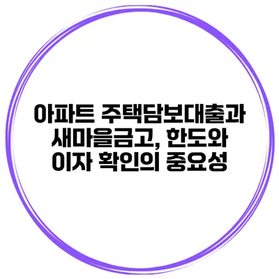 아파트 주택담보대출과 새마을금고, 한도와 이자 확인의 중요성