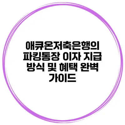 애큐온저축은행의 파킹통장: 이자 지급 방식 및 혜택 완벽 가이드