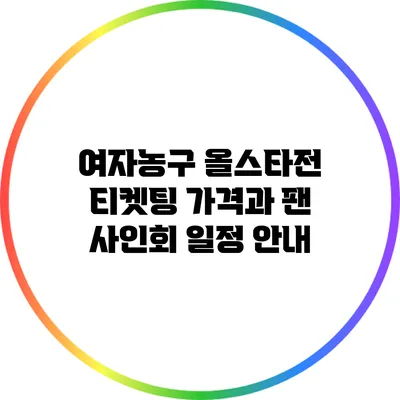 여자농구 올스타전: 티켓팅 가격과 팬 사인회 일정 안내