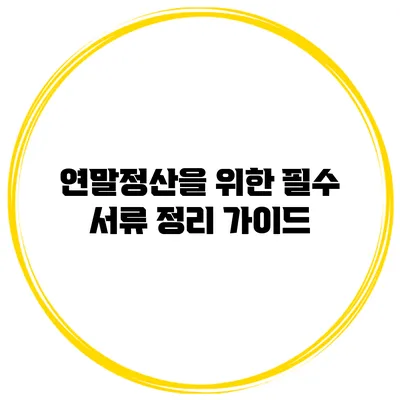 연말정산을 위한 필수 서류 정리 가이드