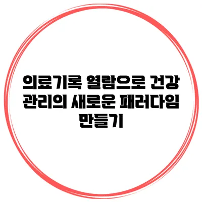 의료기록 열람으로 건강 관리의 새로운 패러다임 만들기