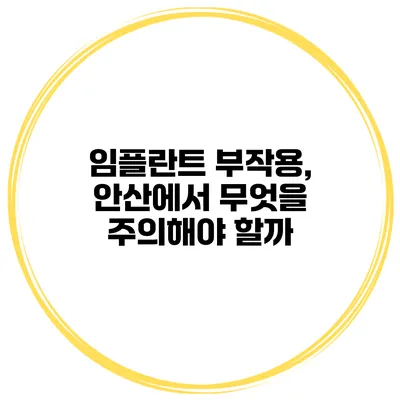 임플란트 부작용, 안산에서 무엇을 주의해야 할까?