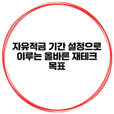 자유적금 기간 설정으로 이루는 올바른 재테크 목표