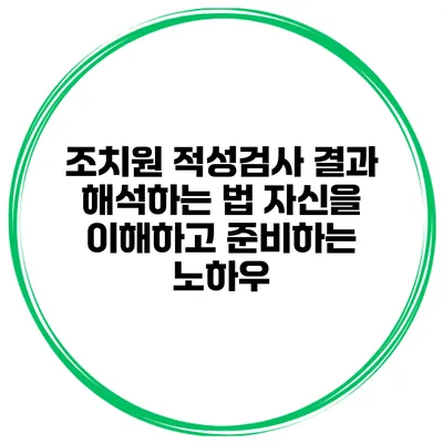 조치원 적성검사 결과 해석하는 법: 자신을 이해하고 준비하는 노하우