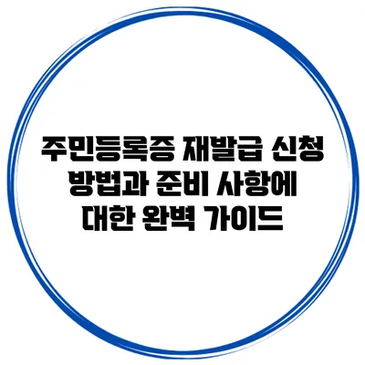 주민등록증 재발급 신청 방법과 준비 사항에 대한 완벽 가이드