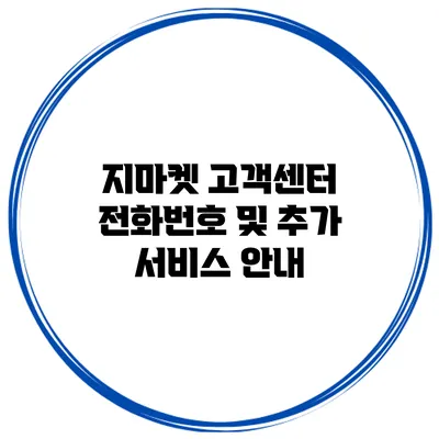 지마켓 고객센터 전화번호 및 추가 서비스 안내