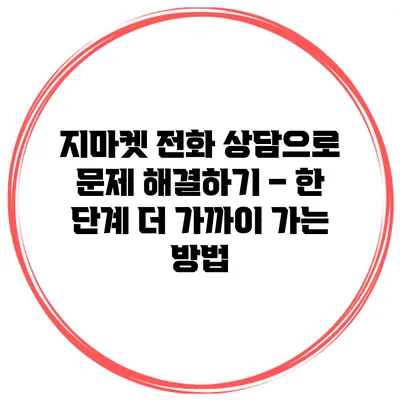지마켓 전화 상담으로 문제 해결하기 – 한 단계 더 가까이 가는 방법
