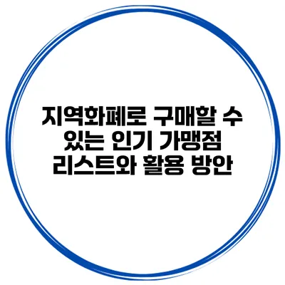 지역화폐로 구매할 수 있는 인기 가맹점 리스트와 활용 방안