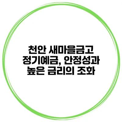 천안 새마을금고 정기예금, 안정성과 높은 금리의 조화