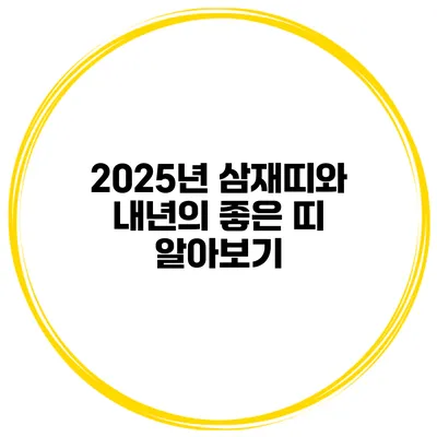 2025년 삼재띠와 내년의 좋은 띠 알아보기