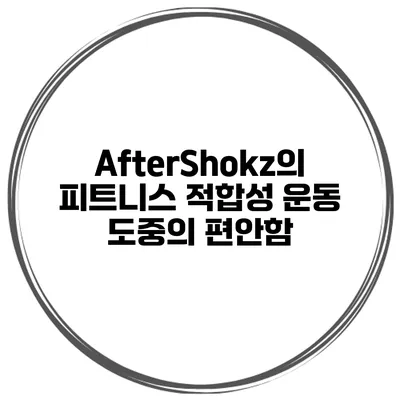 AfterShokz의 피트니스 적합성 운동 도중의 편안함