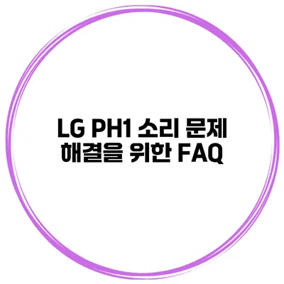LG PH1 소리 문제 해결을 위한 FAQ