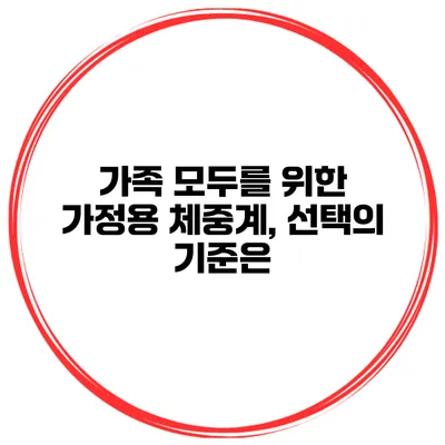 가족 모두를 위한 가정용 체중계, 선택의 기준은?