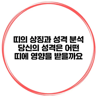 띠의 상징과 성격 분석: 당신의 성격은 어떤 띠에 영향을 받을까요?