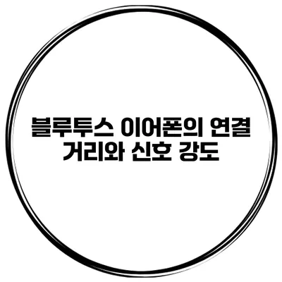 블루투스 이어폰의 연결 거리와 신호 강도