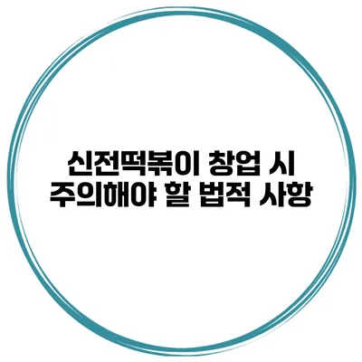 신전떡볶이 창업 시 주의해야 할 법적 사항