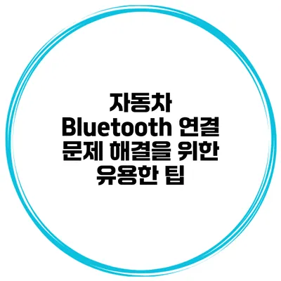 자동차 Bluetooth 연결 문제 해결을 위한 유용한 팁