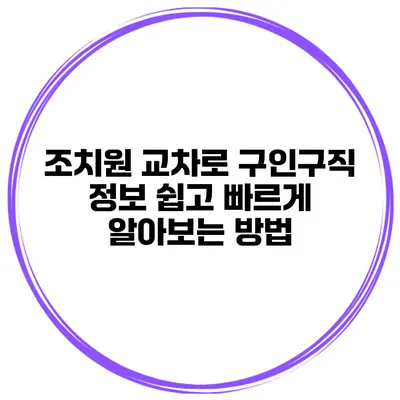 조치원 교차로 구인구직 정보: 쉽고 빠르게 알아보는 방법