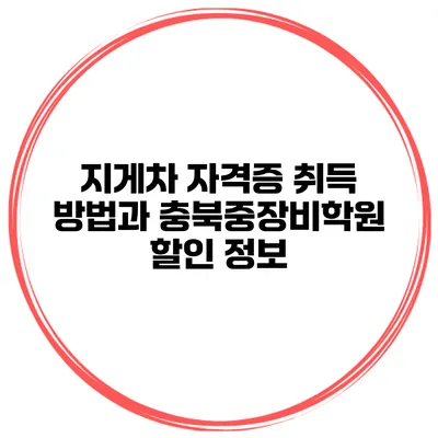 지게차 자격증 취득 방법과 충북중장비학원 할인 정보
