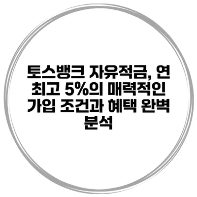 토스뱅크 자유적금, 연 최고 5%의 매력적인 가입 조건과 혜택 완벽 분석