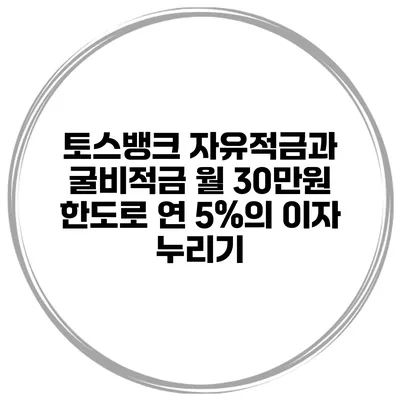 토스뱅크 자유적금과 굴비적금: 월 30만원 한도로 연 5%의 이자 누리기
